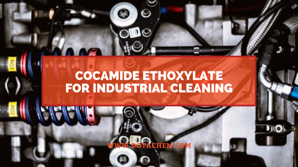 Ключевая роль этоксилата кокамида в промышленных чистящих средствах, преимущества Dotachem!